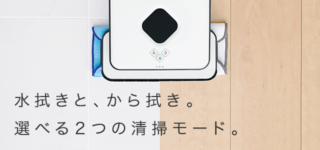 水拭きと、から拭き。 選べる２つの清掃モード。