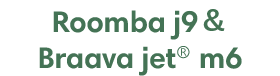 Roomba j9 Braava jet m6